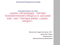 Презентация к защите курсовой работы на тему: Анализ организации торгово-технологического процесса в магазине №961 ООО Торговая Фирма Самара-продукт