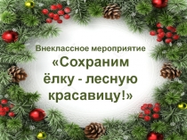 Презентация внеклассного мероприятия Сохраним елочку!