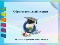 Презентация Образовательный туризм. Новые подходы в обучении