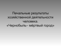 Презентация Чернобыль - мёртвый город.