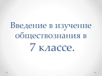 Презентация по обществознанию Введение в изучение общесвознание (7 класс)