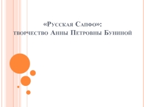 Презентация по литературе: Русская Сапфо: творчество Анны Петровны Буниной