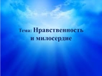 Презентация по самопознанию Тема: Нравственность и милосердие (10 класс)