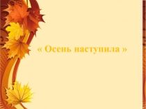 Конспект и презентация занятия по ознакомлению с окружающим миром в старшей группе Наступила осень
