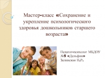 Мастер-класс Сохранение и укрепление психологического здоровья дошкольников старшего возраста