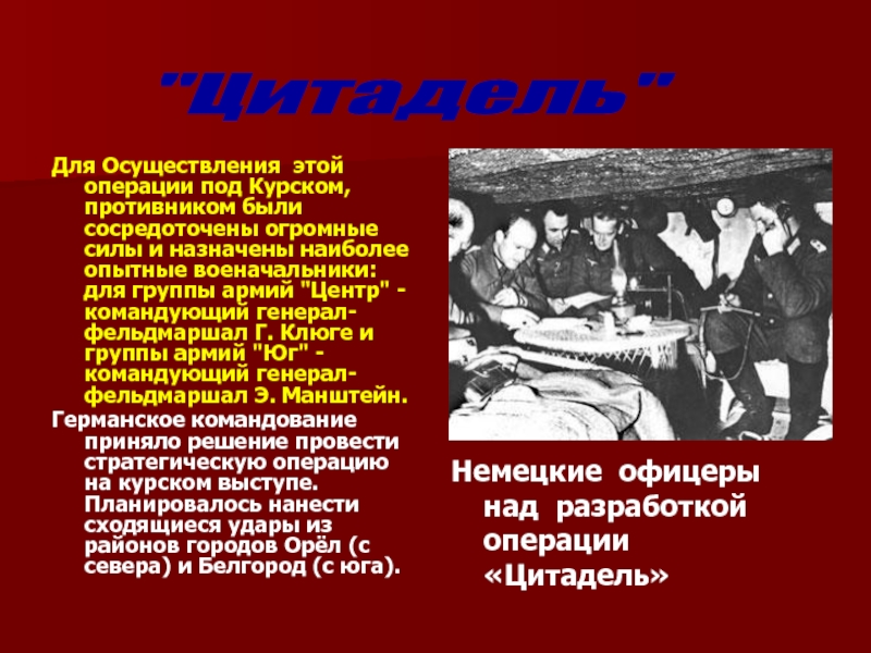 Презентация к выступлению по теме: Курская Дуга Для Осуществления этой операции под Курском, противником были сосредоточены огромные силы Для Осуществления этой операции под Курском, противником были сосредоточены огромные силы и назначены наиболее опытные военачальники: для