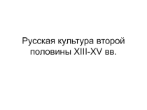 Презентация по истории России на тему Культура Руси XIII-XVвв
