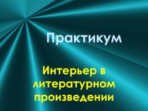 Презентация по литературе на тему Интерьер в художественном произведении. Практикум /8 класс по учебнику под ред. В.Ф.Чертова/