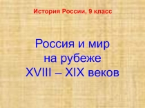 Презентация по истории России на тему Россия и мир на рубеже XVIII - XIX вв. (9 класс)