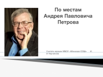 Презентация по музыке на тему: По местам Андрея Петрова (7 класс)