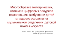 Презентация по музыке Многообразие методических, нотных и цифровых ресурсов помогающих в обучении детей младшего возраста на музыкальном отделении школы искусств.