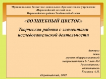 ВОЛШЕБНЫЙ ЦВЕТОК Творческая работа с элементами исследовательской деятельности
