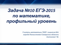 Презентация по математике на тему Задача №10 ЕГЭ-2015 по математике, профильный уровень