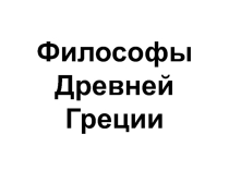 Презентация по философии на тему Философы Древней Греции