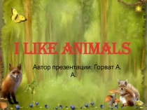 Презентация по английскому языку на тему I like animals