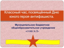Презентация для классного часа по темеУрок памяти антифашистским героям