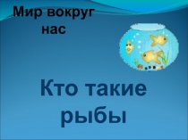 Презентация по окружающему миру на тему Кто такие рыбы?