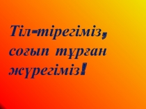 Тіл-тірегіміз, соғып тұрған жүрегіміз! тақырыбындағы ашық тәрбие сағаты