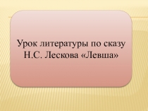 Презентация к уроку литературы по сказу Н.С.Лескова Левша