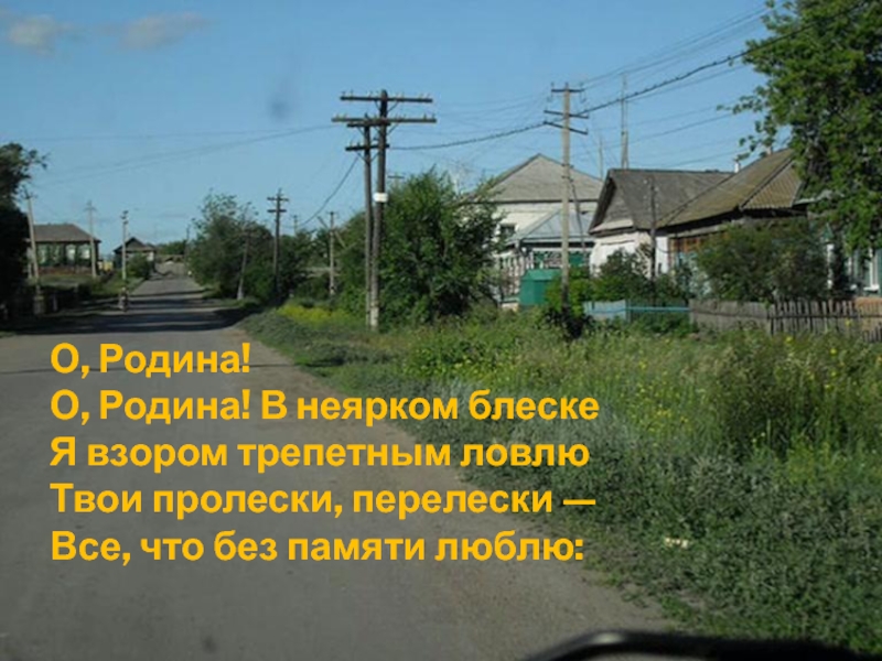 Презентация к уроку окружающий мир в 1 классе на тему Родной край, где ты живёшь. О, Родина! О, Родина! В неярком блеске Я взором трепетным ловлю О, Родина! О, Родина! В неярком блеске Я взором трепетным ловлю Твои пролески, перелески — Все, что