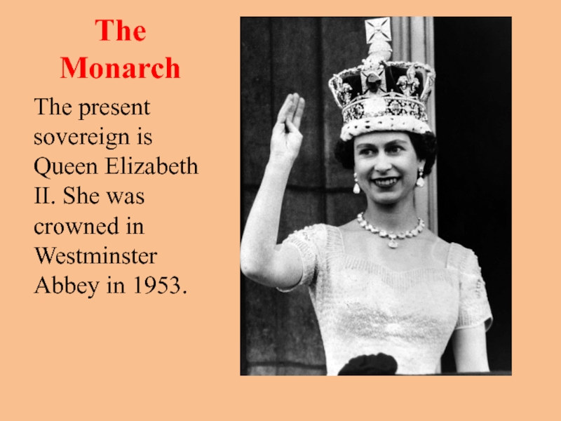 Презентация по английскому языку The Political system of Great Britain The MonarchThe present sovereign is Queen Elizabeth II. She was crowned in Westminster Abbey in 1953. The MonarchThe present sovereign is Queen Elizabeth II. She was crowned in Westminster Abbey in 1953.