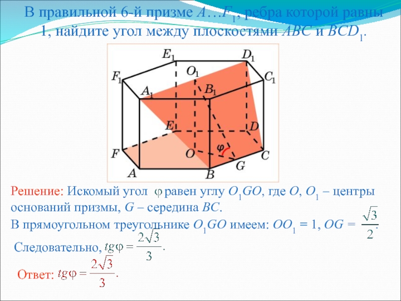 Презентация по геометрии для 10 кл. Двугранный угол. Угол между плоскостями В правильной 6-й призме A…F1, ребра которой равны 1, найдите угол между плоскостями ABC и BCD1. В правильной 6-й призме A…F1, ребра которой равны 1, найдите угол между плоскостями ABC и BCD1.