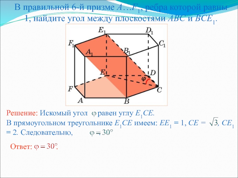 Презентация по геометрии для 10 кл. Двугранный угол. Угол между плоскостями В правильной 6-й призме A…F1, ребра которой равны 1, найдите угол между плоскостями ABC и BCE1. В правильной 6-й призме A…F1, ребра которой равны 1, найдите угол между плоскостями ABC и BCE1.