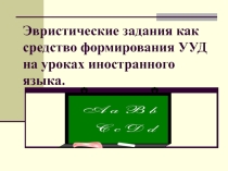 Презентация по теме Эвристические задания как средство формирования УУД на уроках иностранного языка