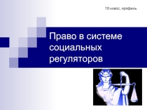 Презентация к уроку права в 10 кл. по теме Право в системе социальных регуляторов, УМК Боголюбова (профиль)