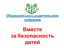 Презентация к общешкольному родительскому собранию Вместе за безопасность