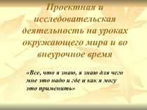 Презентация Проектная и исследовательская деятельность на уроках окружающего мира и во внеурочное время