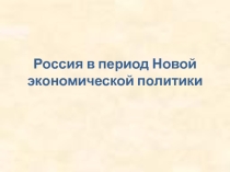 Презентация по истории на тему Россия в период Новой экономической политики (11 класс)
