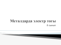 Металдардағы электр тогы  (Электрический ток в металлах)