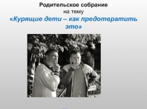 Родительское собрание Курящие дети-как предотвратить это