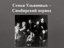 Презентация по краеведению родного края на тему  Семья Ульяновых-Симбирский период