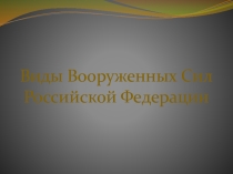 Презентация по ОБЖ на тему Виды Вооруженных Сил Российской Федерации