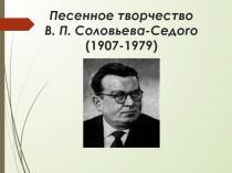 Презентация Песенное творчество В.П.Соловьева-Седого