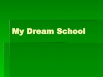 Презентация по английскому языку My Dream School (9 класс)