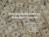 Презентация по английскому языку How to withdraw money from cash maсhine