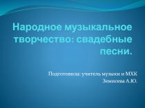 Презентация по музыке на тему Народное музыкальное творчество: свадебные песни (6 класс)