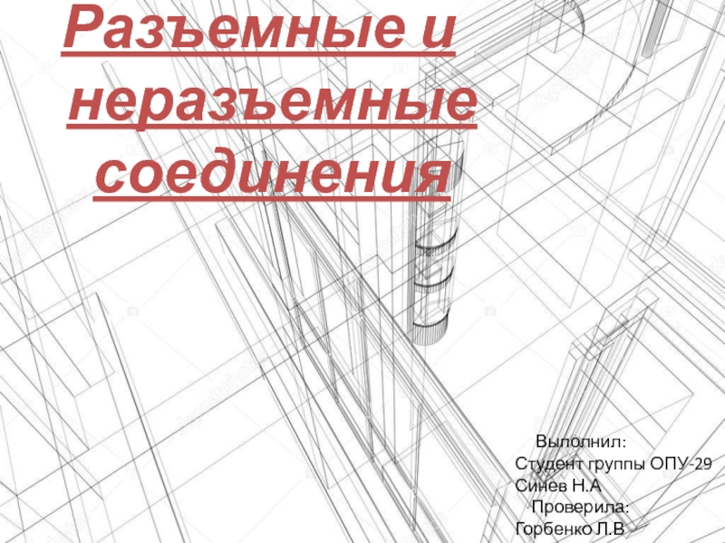 Презентация по Инженерной графике на тему Разъёмные и неразъёмные соединения