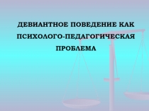 ДЕВИАНТНОЕ ПОВЕДЕНИЕ КАК ПСИХОЛОГО-ПЕДАГОГИЧЕСКАЯ ПРОБЛЕМА (презентация)