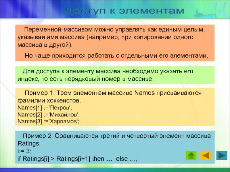 Презентация по теме урока Одномерные массивы в Pascal Доступ к элементам Переменной-массивом можно управлять как единым целым, указывая Доступ к элементам Переменной-массивом можно управлять как единым целым, указывая имя массива (например, при копировании