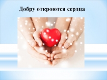 Презентация к классному часу Добру откроются сердца