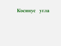 Презентация по геометрии на тему Косинус угла.
