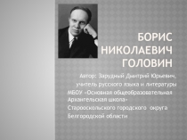 Презентация по русскому языку на тему Борис Николаевич Головин (9 класс)