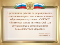 Презентация Организация работы по формированию гражданско-патриотического воспитания в условиях СОГБОУ Вяземская школа-интернат №1 для обучающихся с ОВЗ