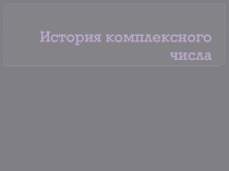 Презентация по математике на тему: История открытия комплексных чисел