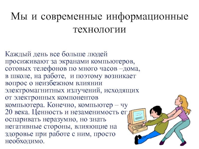 Презентация на тему Мы и современные информационные технологииКаждый день все больше Мы и современные информационные технологииКаждый день все больше людей просиживают за экранами компьютеров, сотовых телефонов по много