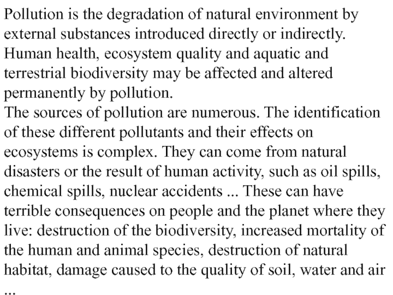 Презентация на тему Pollution is the degradation of natural environment by Pollution is the degradation of natural environment by external substances introduced directly or indirectly. Human health, ecosystem